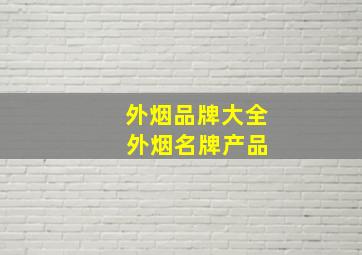 外烟品牌大全 外烟名牌产品